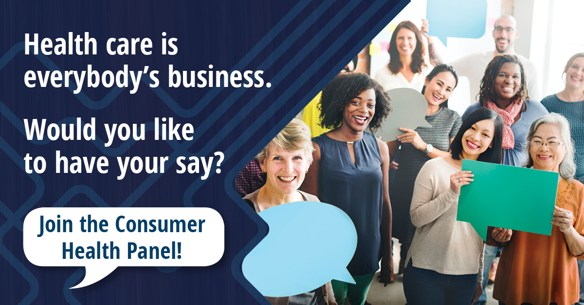 Health care is everybody’s business – join the Consumer Health Panel and have your say! Health care is everybody’s business – join the Consumer Health Panel and have your say!